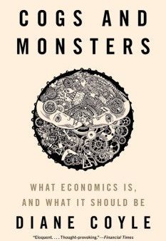 Cogs and Monsters: What Economics Is, and What It Should Be Online Sale