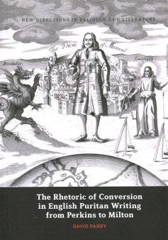 The Rhetoric of Conversion in English Puritan Writing from Perkins to Milton Supply