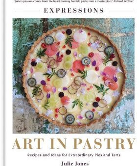 Art in Pastry: The Delicate Art of Pastry Decoration: Recipes and Ideas for Extraordinary Pies and Tarts Fashion