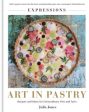 Art in Pastry: The Delicate Art of Pastry Decoration: Recipes and Ideas for Extraordinary Pies and Tarts Fashion